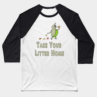 Litterbug Take Your Litter Home Baseball T-Shirt